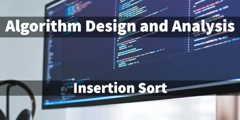 Insertion Sort Algorithm - Algorithm Design and Analysis